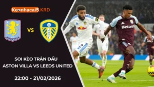 Soi Kèo Trận Aston Villa Vs Leeds United | 22:00 - 21/02/2026