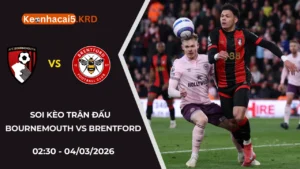Soi Kèo Trận Bournemouth vs Brentford | 02:30 - 04/03/2026