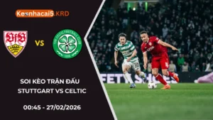 Soi Kèo Stuttgart vs Celtic | 00:45 - 27/02/2026