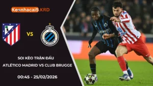 Soi Kèo Atlético Madrid Vs Club Brugge | 00:45 - 25/02/2026