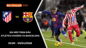 Soi Kèo Atletico Madrid Vs Barcelona | 02:00 - 05/04/2026