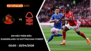 Soi Kèo Sunderland vs Nottingham Forest | 02:00 - 25/04/2026