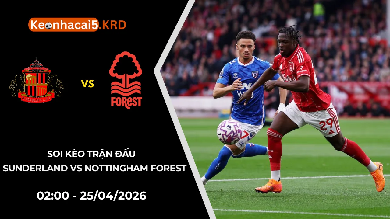 Soi Kèo Sunderland vs Nottingham Forest | 02:00 - 25/04/2026