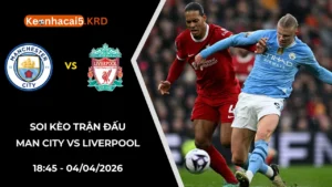 Soi Kèo Trận Bóng Man City vs Liverpool | 18:45 - 04/04/2026