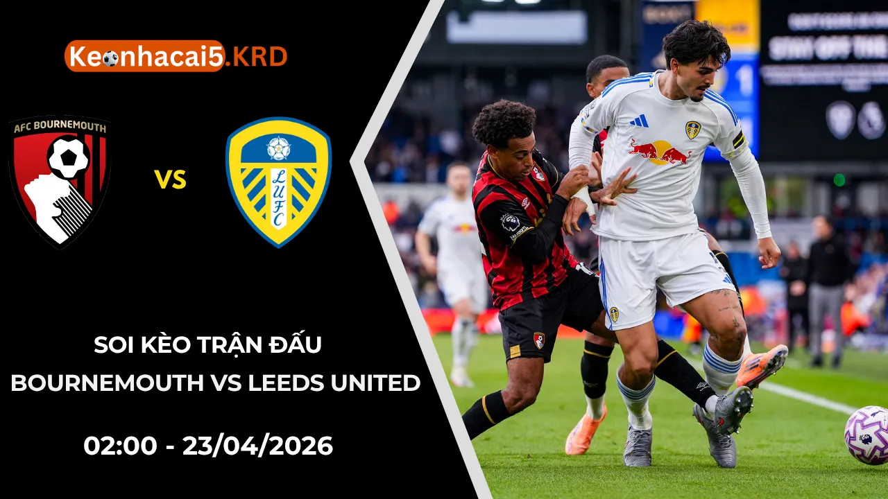 Soi Kèo Trận Bournemouth vs Leeds United | 02:00 - 23/04/2026